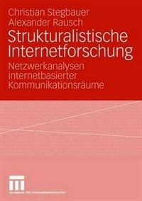 Strukturalistische Internetforschung: Netzwerkanalysen Internetbasierter Kommunikationsräume