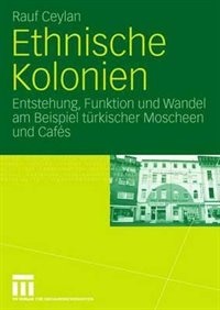 Ethnische Kolonien: Entstehung, Funktion und Wandel am Beispiel türkischer Moscheen und Cafés