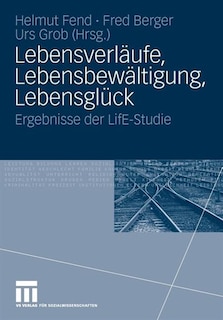 Lebensverläufe, Lebensbewältigung, Lebensglück: Ergebnisse der LifE-Studie
