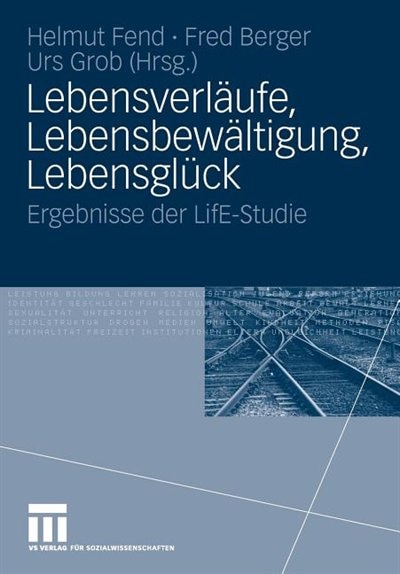 Lebensverläufe, Lebensbewältigung, Lebensglück: Ergebnisse der LifE-Studie
