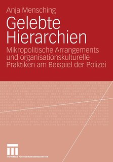 Gelebte Hierarchien: Mikropolitische Arrangements und organisationskulturelle Praktiken am Beispiel der Polizei