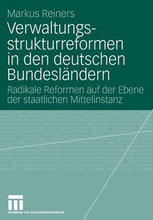 Verwaltungsstrukturreformen in den deutschen Bundesländern: Radikale Reformen auf der Ebene der staatlichen Mittelinstanz