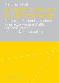 Alltagsberührungen in Paarbeziehungen: Empirische Bestandsaufnahme eines sozialwissenschaftlich vernachlässigten Kommunikationsmediums