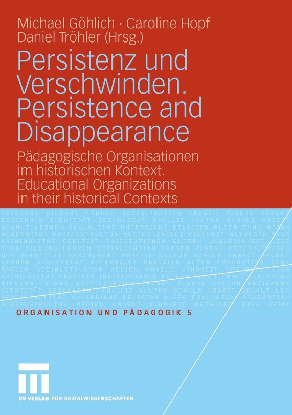 Persistenz und Verschwinden. Persistence and Disappearance: Pädagogische Organisationen im historischen Kontext. Educational Organizations in their historical Contexts