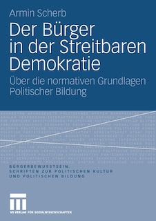 Der Bürger in der Streitbaren Demokratie: Über die normativen Grundlagen Politischer Bildung