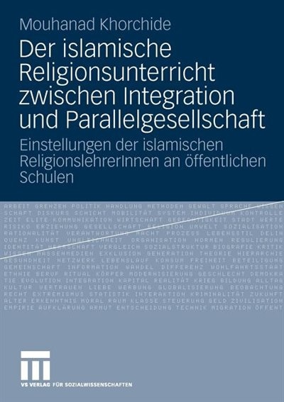 Der islamische Religionsunterricht zwischen Integration und Parallelgesellschaft: Einstellungen der islamischen ReligionslehrerInnen an öffentlichen Schulen