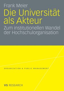 Die Universität als Akteur: Zum institutionellen Wandel der Hochschulorganisation