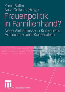 Frauenpolitik in Familienhand?: Neue Verhältnisse in Konkurrenz, Autonomie oder Kooperation