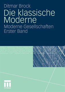 Die Klassische Moderne: Moderne Gesellschaften. Erster Band