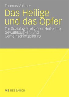 Das Heilige und das Opfer: Zur Soziologie religiöser Heilslehre, Gewalt(losigkeit) und Gemeinschaftsbildung