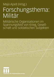 Forschungsthema: Militär: Militärische Organisationen Im Spannungsfeld Von Krieg, Gesellschaft Und Soldatischen Subjekten