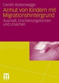 Armut Von Kindern Mit Migrationshintergrund: Ausmaß, Erscheinungsformen Und Ursachen