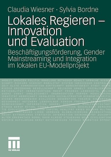 Lokales Regieren - Innovation und Evaluation: Beschäftigungsförderung, Gender Mainstreaming und Integration im lokalen EU-Modellprojekt