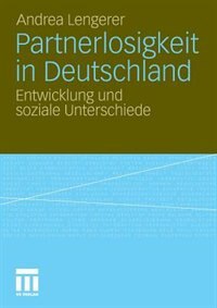Partnerlosigkeit in Deutschland: Entwicklung und soziale Unterschiede