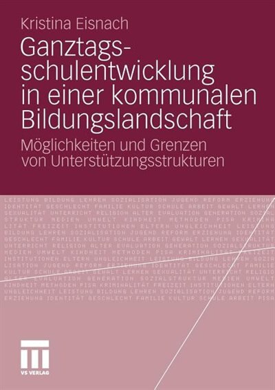 Ganztagsschulentwicklung In Einer Kommunalen Bildungslandschaft: Möglichkeiten Und Grenzen Von Unterstützungsstrukturen