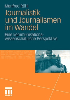 Journalistik Und Journalismen Im Wandel: Eine Kommunikationswissenschaftliche Perspektive