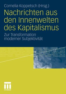 Nachrichten Aus Den Innenwelten Des Kapitalismus: Zur Transformation Moderner Subjektivität