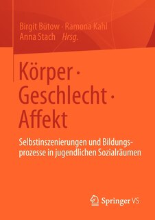Körper - Geschlecht - Affekt: Selbstinszenierungen Und Bildungsprozesse in Jugendlichen Sozialräumen