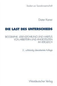 Die Last Des Unterschieds: Biographie, Lebensführung Und Habitus Von Arbeitern Und Angestellten Im Vergleich