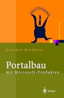 Portalbau Mit Microsoft-Produkten: Informationsmanagement Mit .Net, Sharepoint Und Content Management Server