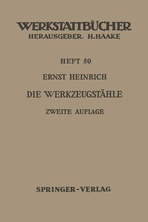 Die Werkzeugstähle: Unlegierte Und Legierte Werkzeugstähle, Ihre Zusammensetzung, Eigenschaften, Herstellung Und Behandlung, Mit Einem Anhang Über Schneidmetalle