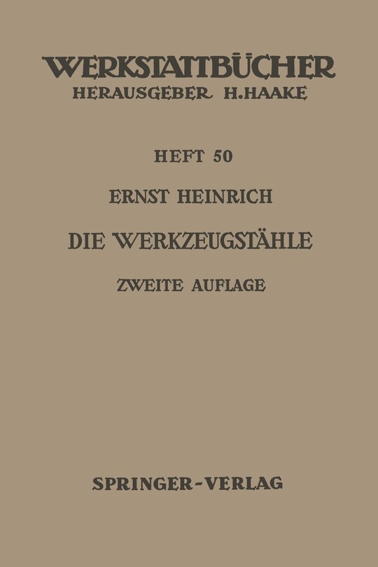 Die Werkzeugstähle: Unlegierte Und Legierte Werkzeugstähle, Ihre Zusammensetzung, Eigenschaften, Herstellung Und Behandlung, Mit Einem Anhang Über Schneidmetalle
