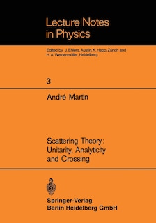 Front cover_Scattering Theory: Unitarity, Analyticity And Crossing