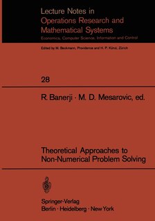 Theoretical Approaches to Non-Numerical Problem Solving: Proceedings of the IV Systems Symposium at Case Western Reserve University