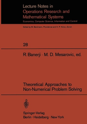 Theoretical Approaches to Non-Numerical Problem Solving: Proceedings of the IV Systems Symposium at Case Western Reserve University