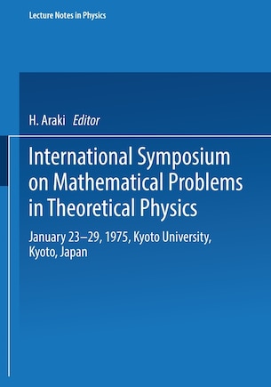 International Symposium on Mathematical Problems in Theoretical Physics: January 23–29, 1975, Kyoto University, Kyoto/Japan