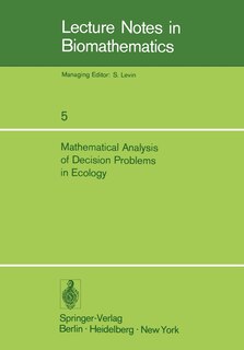 Mathematical Analysis of Decision Problems in Ecology: Proceedings of the NATO Conference Held in Istanbul, Turkey, July 9-13, 1973