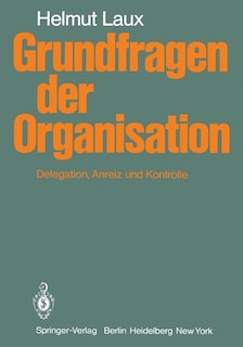 Grundfragen der Organisation: Delegation, Anreiz und Kontrolle