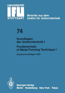 Grundlagen Der Umformtechnik -- Stand Und Entwicklungstrends / Fundamentals of Metal Forming Technique-State and Trends: Vorträge Des Internationalen Symposiums Stuttgart, 13./14. Oktober 1983 Teil I / Proceedings of the International Symposium Stuttgart, October 13/14, 1983 Part I
