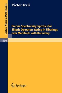 Front cover_Precise Spectral Asymptotics for Elliptic Operators Acting in Fiberings over Manifolds with Boundary
