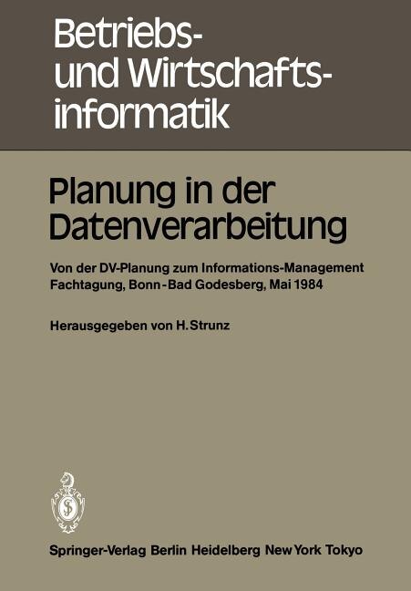 Planung in Der Datenverarbeitung: Von Der DV-Planung Zum Informations-Management Informations- Und Fachtagung Für Das DV-Management Wissenschaftszentrum Bonn-Bad Godesberg 15. - 17. Mai 1984 Gesellschaft Für Informatik E.V. Fachausschuß informatik-Management, Arbeitskreis planu