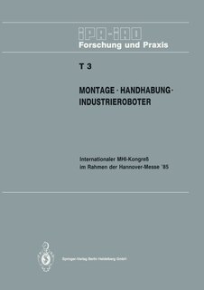 Montage - Handhabung - Industrieroboter: Internationaler Mhi-Kongreß Im Rahmen Der Hannover-Messe' 85 18.-20. April 1985