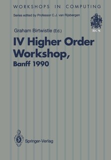 IV Higher Order Workshop, Banff 1990: Proceedings of the IV Higher Order Workshop, Banff, Alberta, Canada 10-14 September 1990