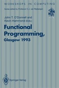 Functional Programming, Glasgow 1993: Proceedings of the 1993 Glasgow Workshop on Functional Programming, Ayr, Scotland, 5-7 July 1993