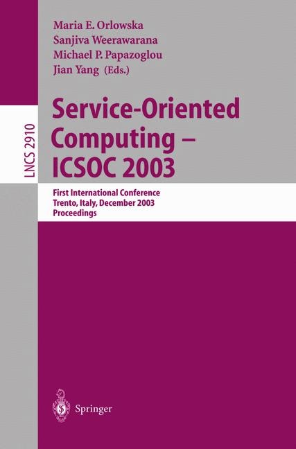 Service-Oriented Computing - ICSOC 2003: First International Conference, Trento, Italy, December 15-18, 2003, Proceedin: First International Conference, Trento, Italy, December 15-18, 2003, Proceedings