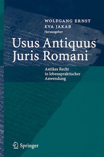 Usus Antiquus Juris Romani: Antikes Recht in lebenspraktischer Anwendung