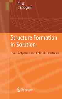 Structure Formation in Solution: Ionic Polymers and Colloidal Particles de Norio Ise