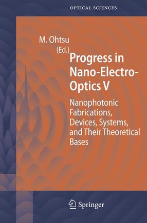 Progress in Nano-Electro-Optics V: nanophotonic Fabrications, Devices, Systems, And Their Theoretical Bases