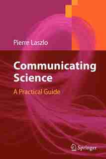 Communicating Science: A Practical Guide by Pierre Laszlo
