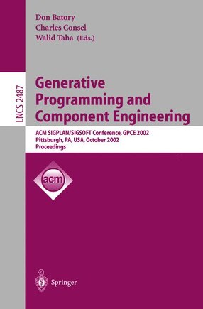 Generative Programming and Component Engineering: ACM SIGPLAN/SIGSOFT Conference, GPCE 2002, Pittsburgh, PA, USA, October 6-8, 2002. Proceedings