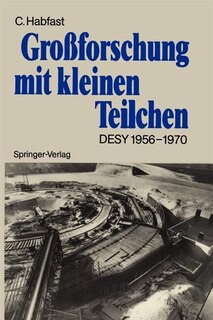 Großforschung Mit Kleinen Teilchen: Das Deutsche Elektronen-Synchrotron Desy 1956-1970