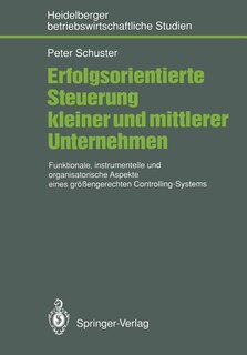 Erfolgsorientierte Steuerung kleiner und mittlerer Unternehmen: Funktionale, instrumentelle und organisatorische Aspekte eines größengerechten Controlling-Systems