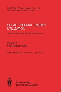 Solar Thermal Energy Utilization. German Studies on Technology and Application: Volume 6: Final Reports 1990