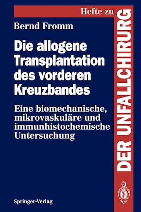 Die allogene Transplantation des vorderen Kreuzbandes: Eine biomechanische, mikrovaskuläre und immunhistochemische Untersuchung