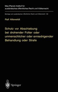 Schutz vor Abschiebung bei drohender Folter oder unmenschlicher oder erniedrigender Behandlung oder Strafe: Refoulement-Verbote im Völkerrecht und im deutschen Recht unter besonderer Berücksichtigung von Artikel 3 der Europäischen Menschenrechtskonvention und Artikel 1 des Grundgesetzes