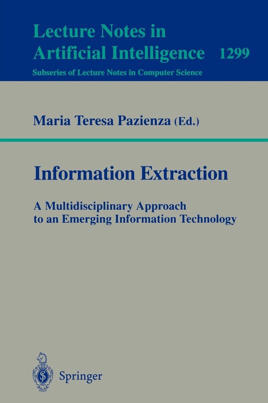 Front cover_Information Extraction: A Multidisciplinary Approach To An Emerging Information Technology